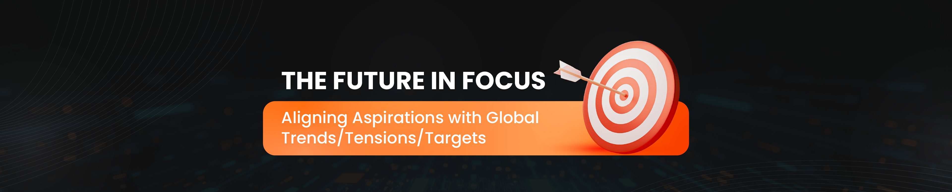 The Future in Focus: Aligning Aspirations with Global Trends/Tensions/Targets